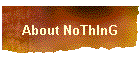 About NoThInG